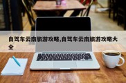 自驾车云南旅游攻略,自驾车云南旅游攻略大全
