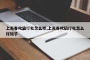 上海春秋旅行社怎么样,上海春秋旅行社怎么样知乎