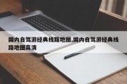 国内自驾游经典线路地图,国内自驾游经典线路地图高清