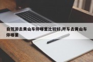 自驾游去黄山车停哪里比较好,开车去黄山车停哪里