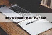 自驾穷游去哪里比较好,自己穷游去哪里好