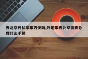 去北京开私家车方便吗,外地车去北京需要办理什么手续