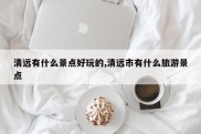 清远有什么景点好玩的,清远市有什么旅游景点