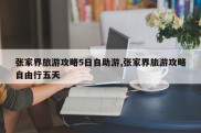 张家界旅游攻略5日自助游,张家界旅游攻略自由行五天