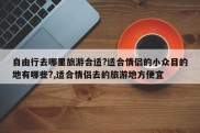 自由行去哪里旅游合适?适合情侣的小众目的地有哪些?,适合情侣去的旅游地方便宜