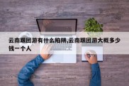 云南跟团游有什么陷阱,云南跟团游大概多少钱一个人
