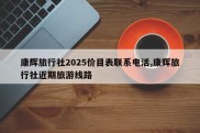 康辉旅行社2025价目表联系电活,康辉旅行社近期旅游线路