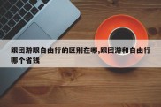 跟团游跟自由行的区别在哪,跟团游和自由行哪个省钱