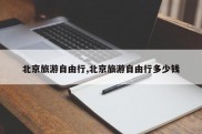 北京旅游自由行,北京旅游自由行多少钱