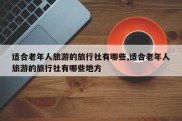 适合老年人旅游的旅行社有哪些,适合老年人旅游的旅行社有哪些地方