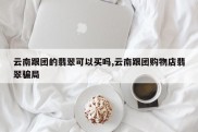 云南跟团的翡翠可以买吗,云南跟团购物店翡翠骗局
