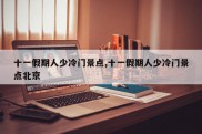 十一假期人少冷门景点,十一假期人少冷门景点北京