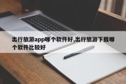 出行旅游app哪个软件好,出行旅游下载哪个软件比较好