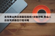 自驾黄山两日游最佳路线+详细攻略,黄山二日自驾游最佳行程攻略