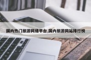 国内热门旅游网络平台,国内旅游网站排行榜