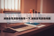 湖南自驾游路线推荐一下,湖南自驾游路线图