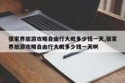 张家界旅游攻略自由行大概多少钱一天,张家界旅游攻略自由行大概多少钱一天啊