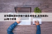 自驾游旅游软件哪个最实用安全,自驾旅游app哪个好用