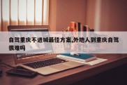 自驾重庆不进城最佳方案,外地人到重庆自驾很难吗