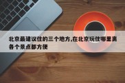 北京最建议住的三个地方,在北京玩住哪里离各个景点都方便