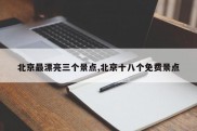 北京最漂亮三个景点,北京十八个免费景点