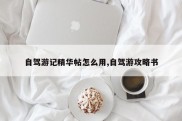 自驾游记精华帖怎么用,自驾游攻略书