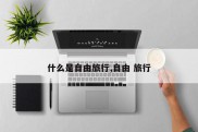 什么是自由旅行,自由 旅行