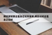 跟团游划算还是自己玩划算呢,跟团玩好还是自己玩好