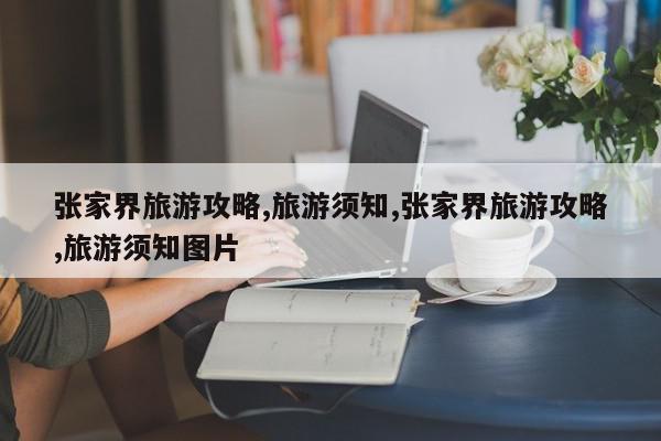 张家界旅游攻略,旅游须知,张家界旅游攻略,旅游须知图片