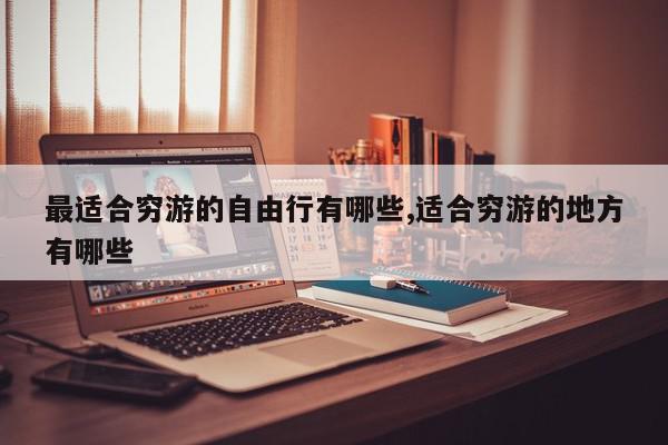 最适合穷游的自由行有哪些,适合穷游的地方有哪些