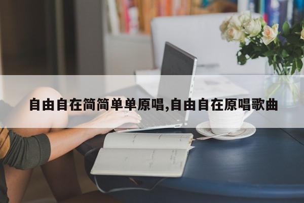 自由自在简简单单原唱,自由自在原唱歌曲